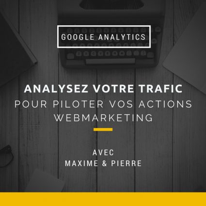 À la conquête de Google Analytics avec Max’ & Pierre